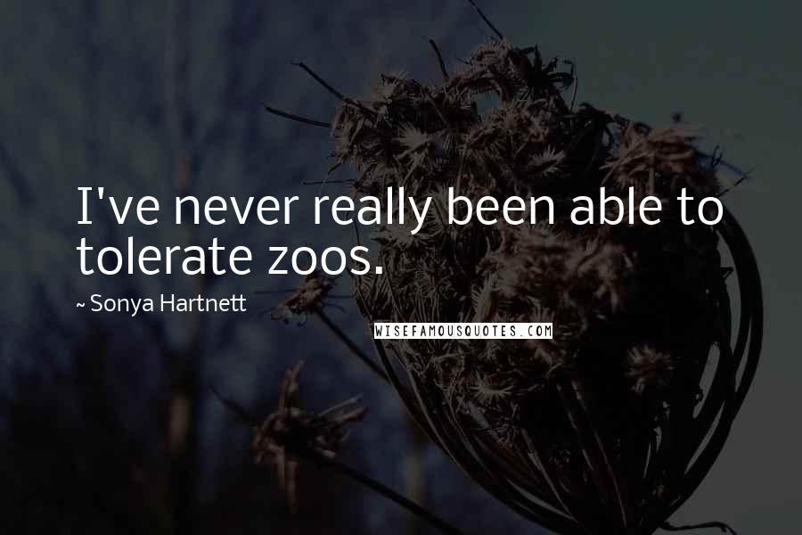 Sonya Hartnett Quotes: I've never really been able to tolerate zoos.
