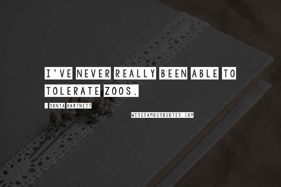 Sonya Hartnett Quotes: I've never really been able to tolerate zoos.