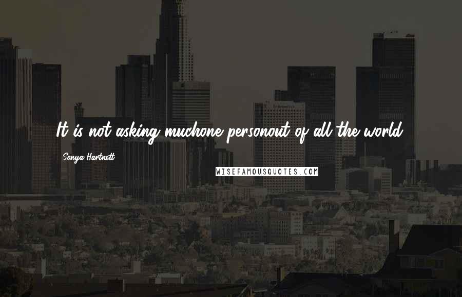 Sonya Hartnett Quotes: It is not asking muchone personout of all the world.