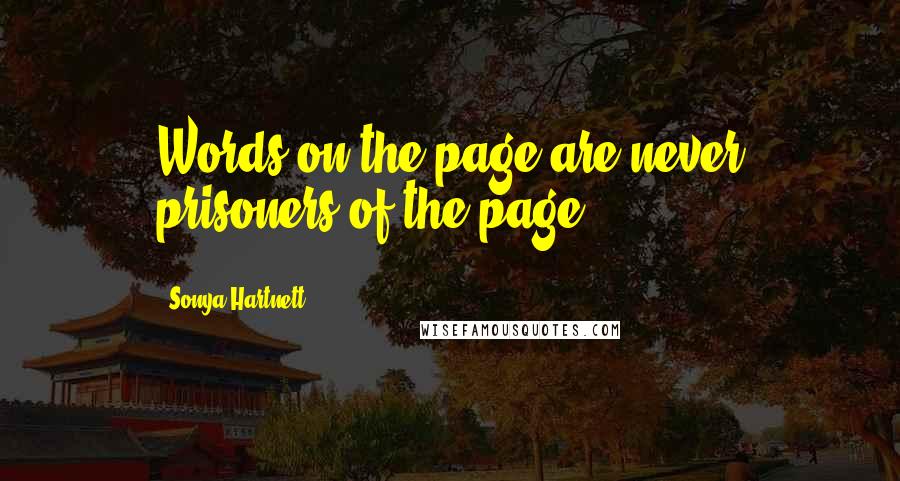 Sonya Hartnett Quotes: Words on the page are never prisoners of the page