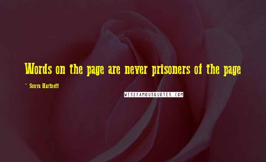 Sonya Hartnett Quotes: Words on the page are never prisoners of the page