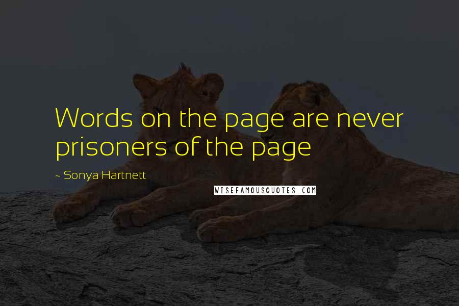 Sonya Hartnett Quotes: Words on the page are never prisoners of the page
