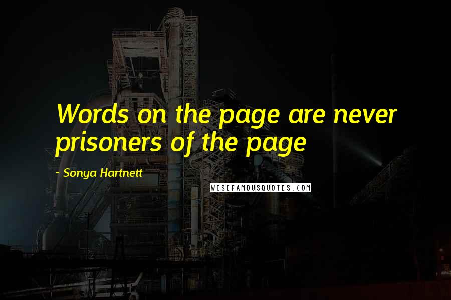 Sonya Hartnett Quotes: Words on the page are never prisoners of the page