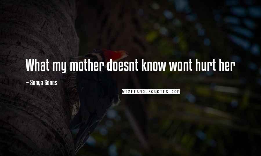 Sonya Sones Quotes: What my mother doesnt know wont hurt her