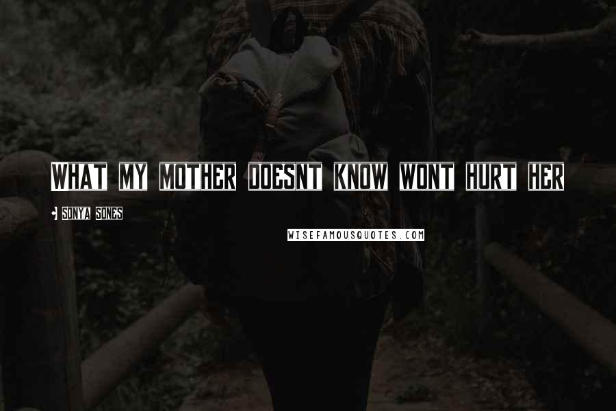 Sonya Sones Quotes: What my mother doesnt know wont hurt her