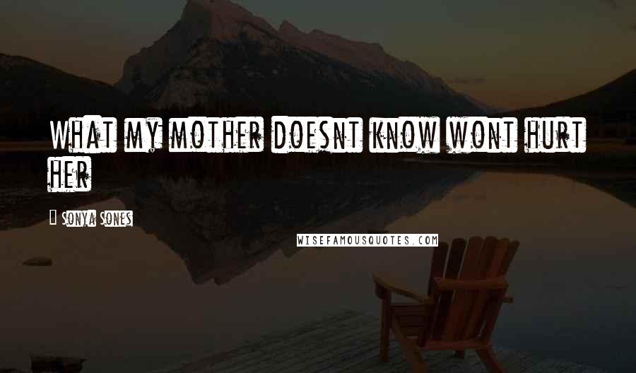 Sonya Sones Quotes: What my mother doesnt know wont hurt her