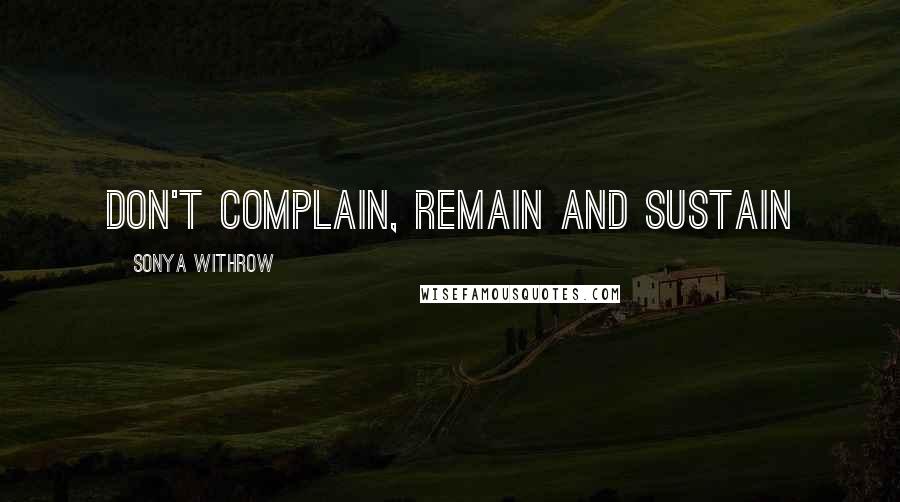 Sonya Withrow Quotes: Don't complain, remain and sustain