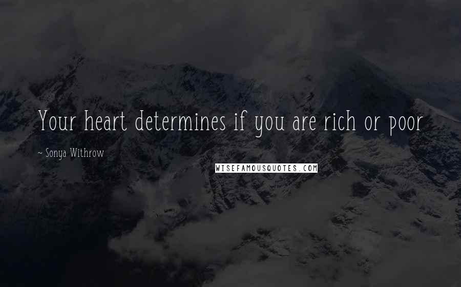 Sonya Withrow Quotes: Your heart determines if you are rich or poor