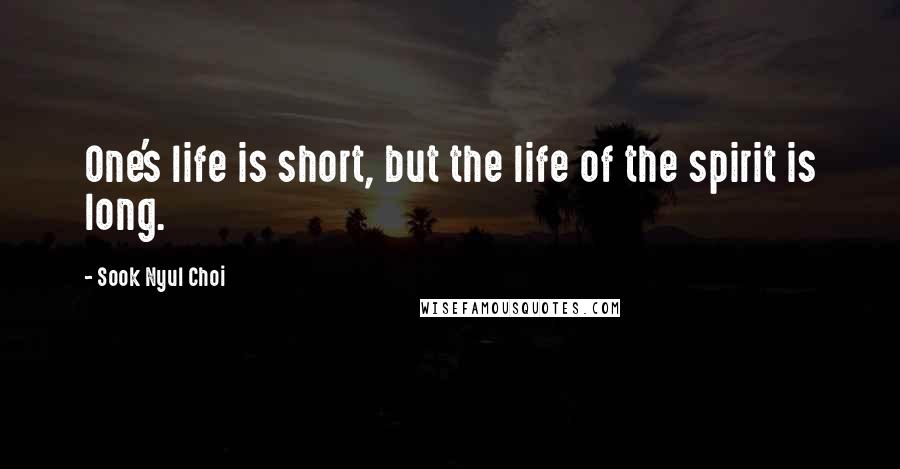 Sook Nyul Choi Quotes: One's life is short, but the life of the spirit is long.