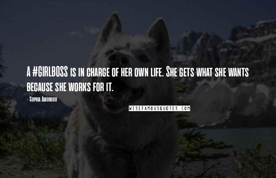 Sophia Amoruso Quotes: A #GIRLBOSS is in charge of her own life. She gets what she wants because she works for it.