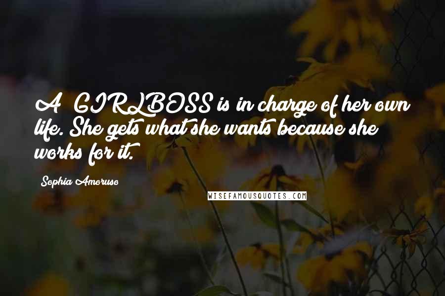 Sophia Amoruso Quotes: A #GIRLBOSS is in charge of her own life. She gets what she wants because she works for it.