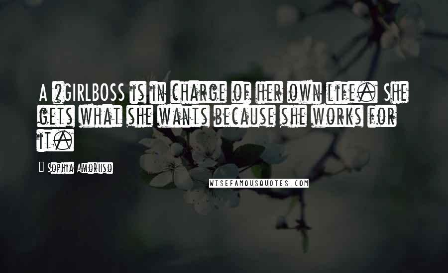 Sophia Amoruso Quotes: A #GIRLBOSS is in charge of her own life. She gets what she wants because she works for it.