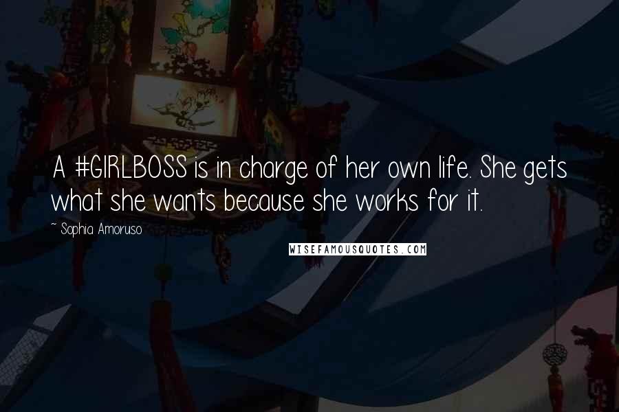 Sophia Amoruso Quotes: A #GIRLBOSS is in charge of her own life. She gets what she wants because she works for it.