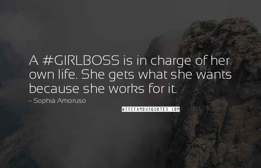 Sophia Amoruso Quotes: A #GIRLBOSS is in charge of her own life. She gets what she wants because she works for it.