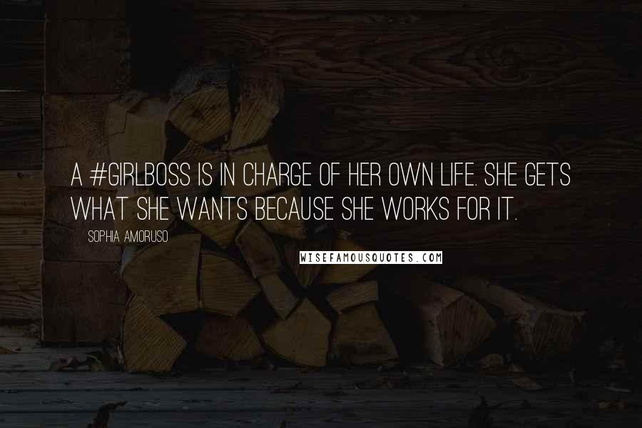 Sophia Amoruso Quotes: A #GIRLBOSS is in charge of her own life. She gets what she wants because she works for it.