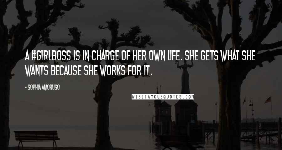 Sophia Amoruso Quotes: A #GIRLBOSS is in charge of her own life. She gets what she wants because she works for it.