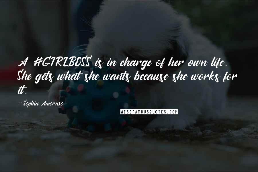 Sophia Amoruso Quotes: A #GIRLBOSS is in charge of her own life. She gets what she wants because she works for it.