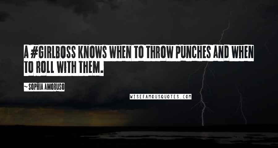 Sophia Amoruso Quotes: A #GIRLBOSS knows when to throw punches and when to roll with them.