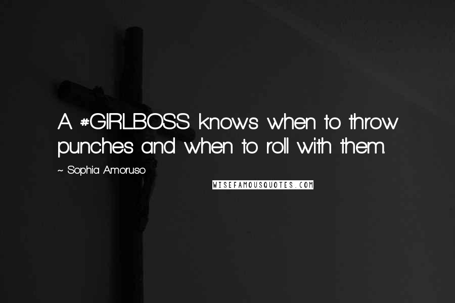 Sophia Amoruso Quotes: A #GIRLBOSS knows when to throw punches and when to roll with them.