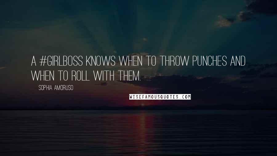 Sophia Amoruso Quotes: A #GIRLBOSS knows when to throw punches and when to roll with them.