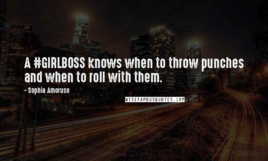 Sophia Amoruso Quotes: A #GIRLBOSS knows when to throw punches and when to roll with them.