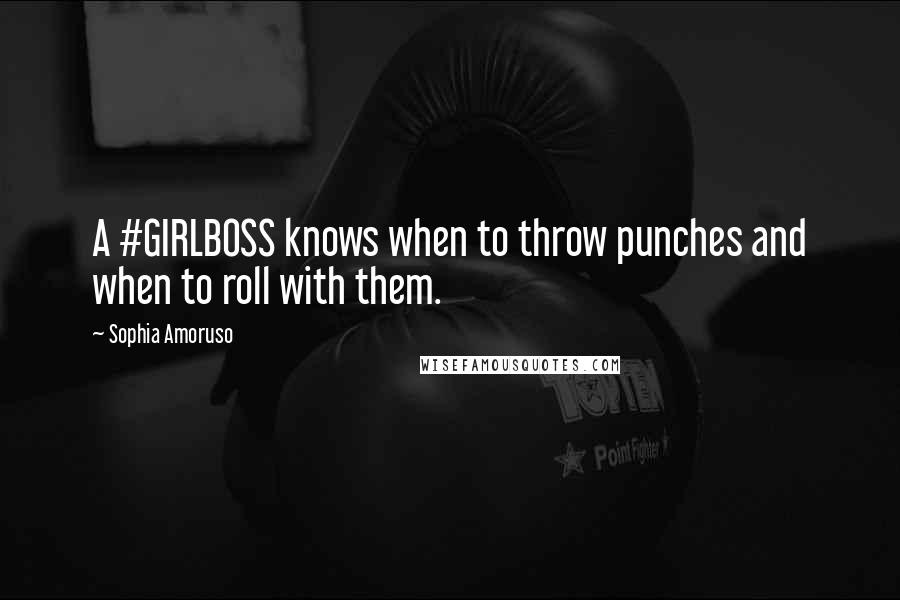 Sophia Amoruso Quotes: A #GIRLBOSS knows when to throw punches and when to roll with them.