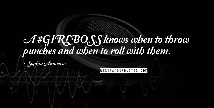 Sophia Amoruso Quotes: A #GIRLBOSS knows when to throw punches and when to roll with them.