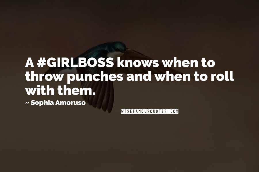 Sophia Amoruso Quotes: A #GIRLBOSS knows when to throw punches and when to roll with them.