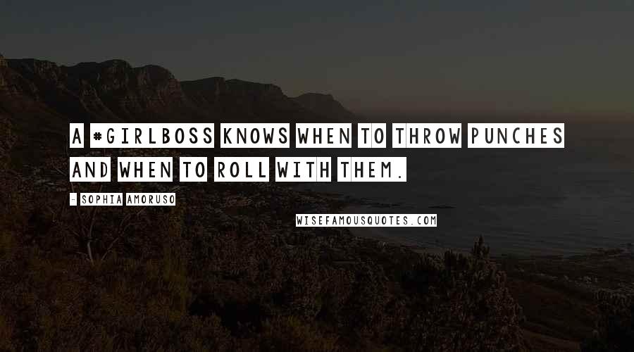 Sophia Amoruso Quotes: A #GIRLBOSS knows when to throw punches and when to roll with them.