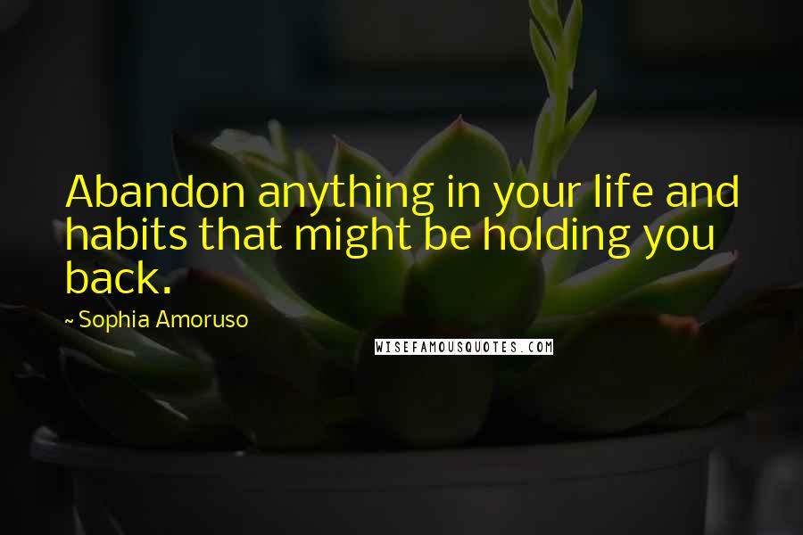 Sophia Amoruso Quotes: Abandon anything in your life and habits that might be holding you back.