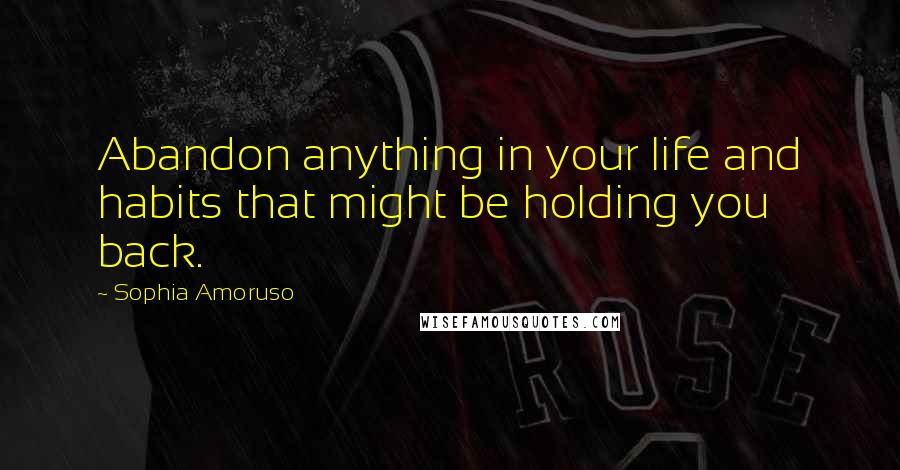 Sophia Amoruso Quotes: Abandon anything in your life and habits that might be holding you back.