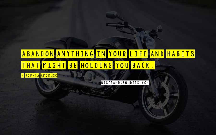 Sophia Amoruso Quotes: Abandon anything in your life and habits that might be holding you back.