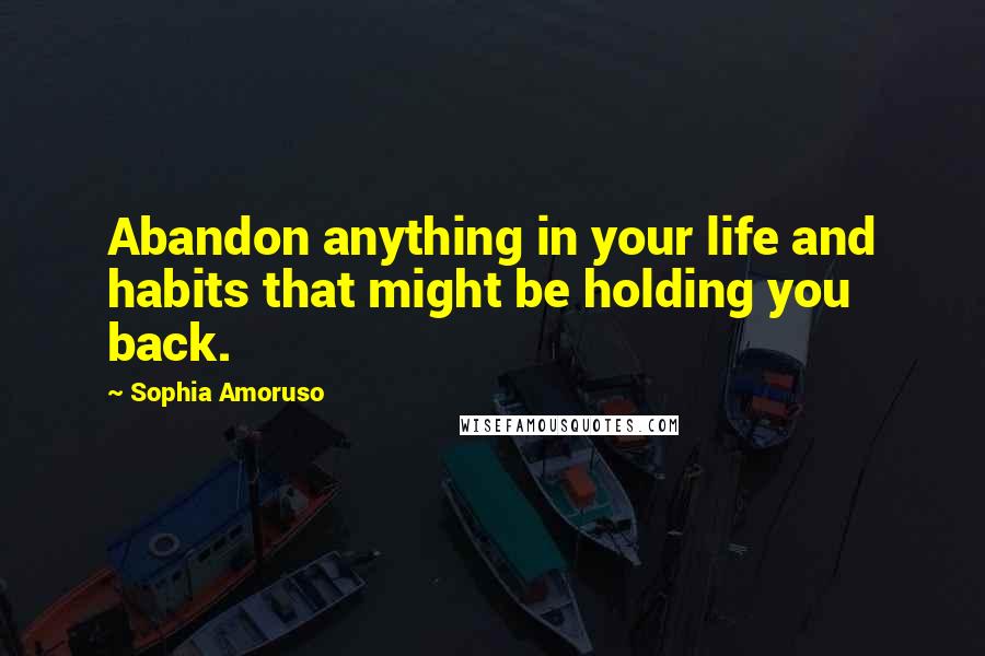 Sophia Amoruso Quotes: Abandon anything in your life and habits that might be holding you back.