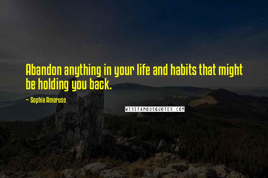 Sophia Amoruso Quotes: Abandon anything in your life and habits that might be holding you back.
