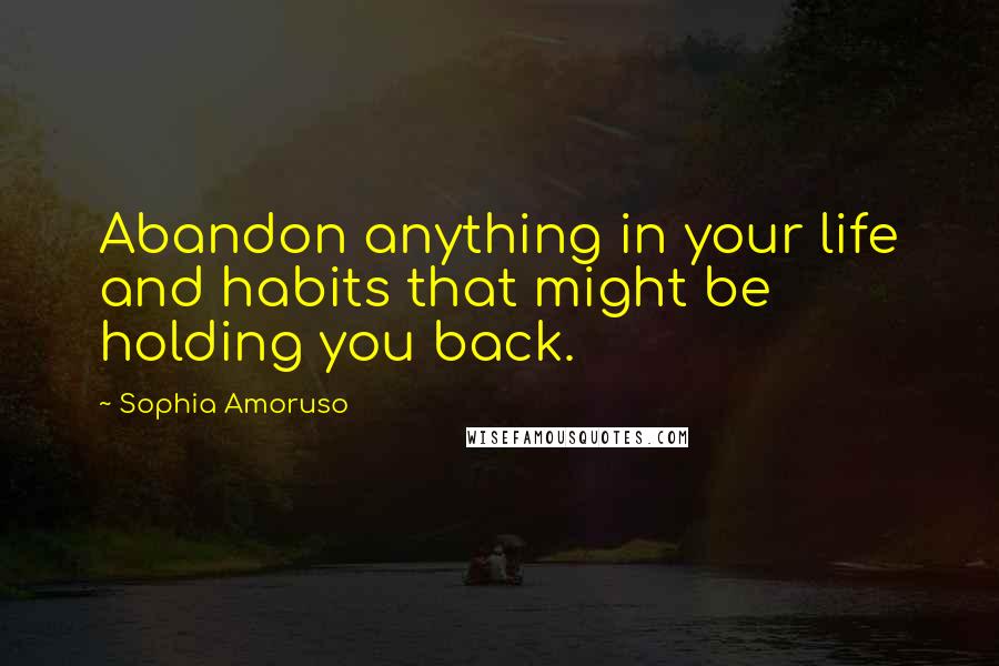 Sophia Amoruso Quotes: Abandon anything in your life and habits that might be holding you back.