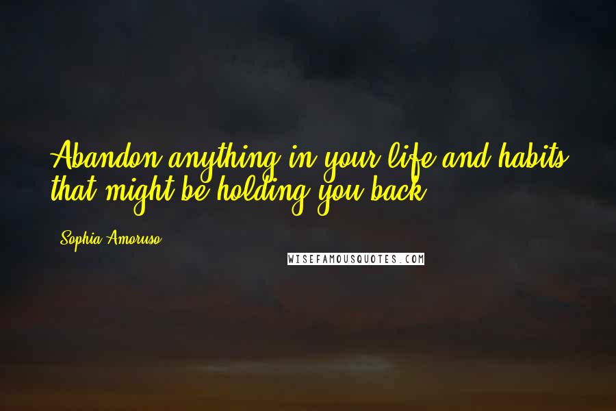 Sophia Amoruso Quotes: Abandon anything in your life and habits that might be holding you back.