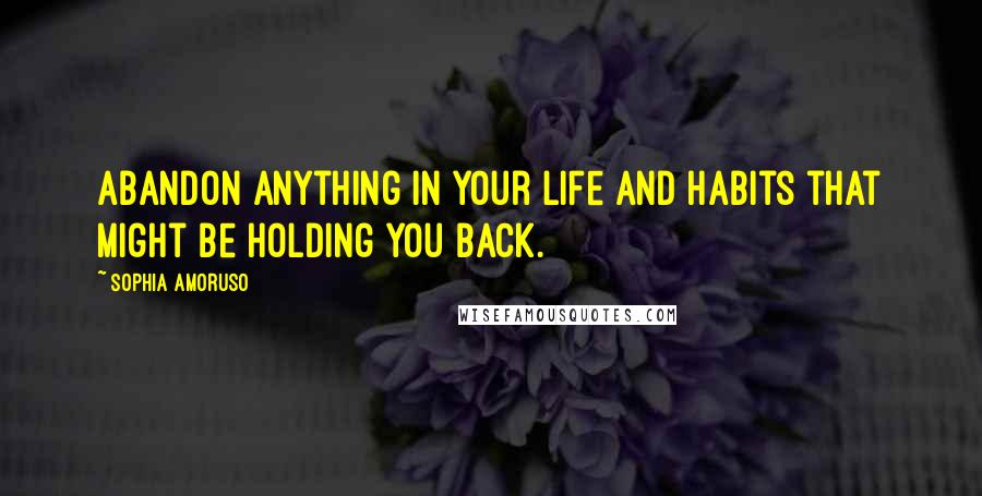 Sophia Amoruso Quotes: Abandon anything in your life and habits that might be holding you back.