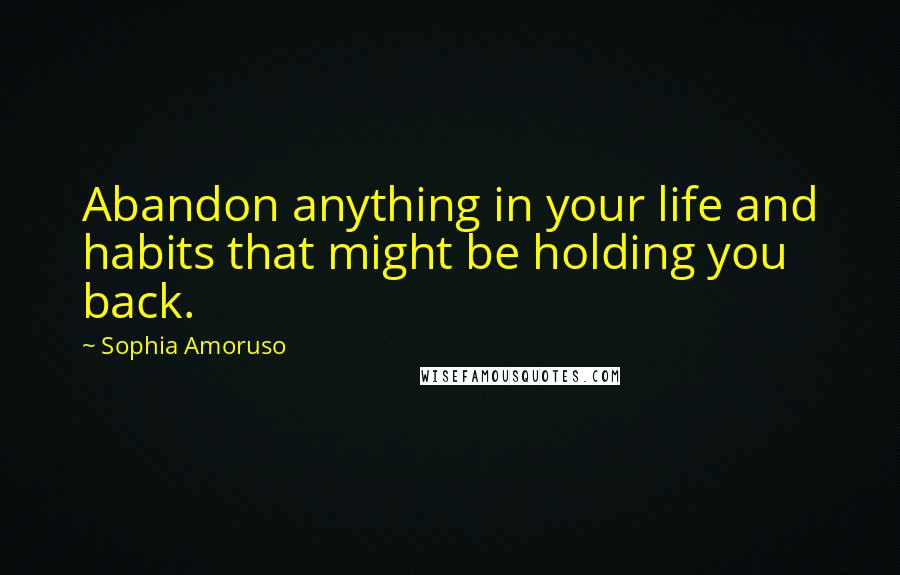 Sophia Amoruso Quotes: Abandon anything in your life and habits that might be holding you back.