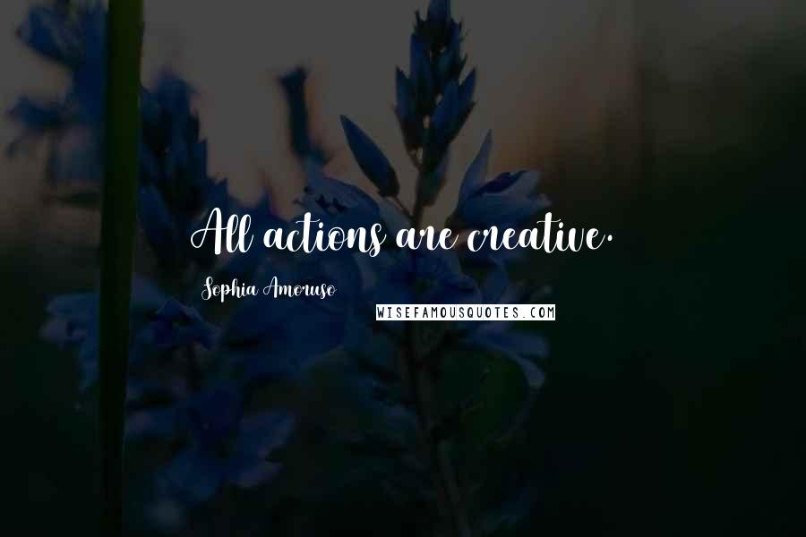 Sophia Amoruso Quotes: All actions are creative.