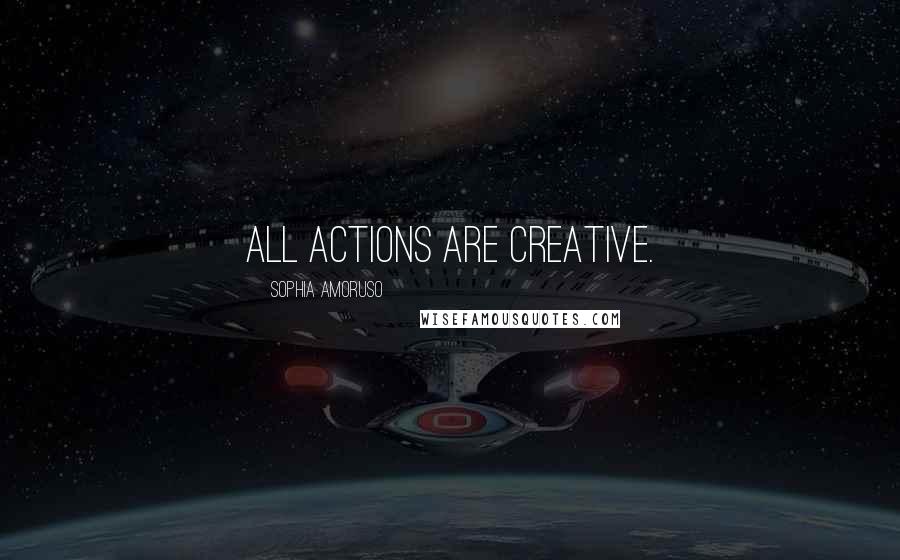 Sophia Amoruso Quotes: All actions are creative.