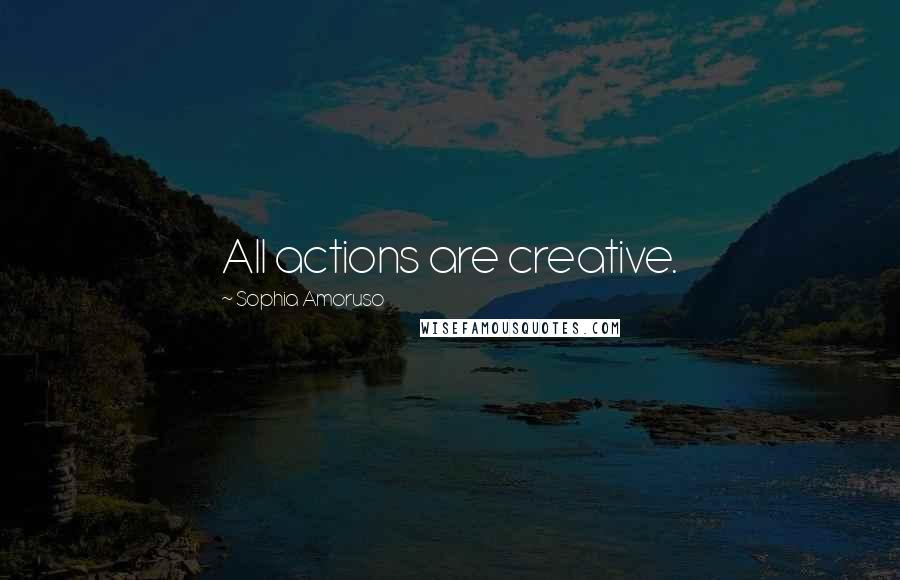 Sophia Amoruso Quotes: All actions are creative.