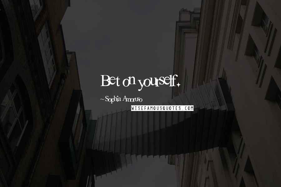 Sophia Amoruso Quotes: Bet on yourself.