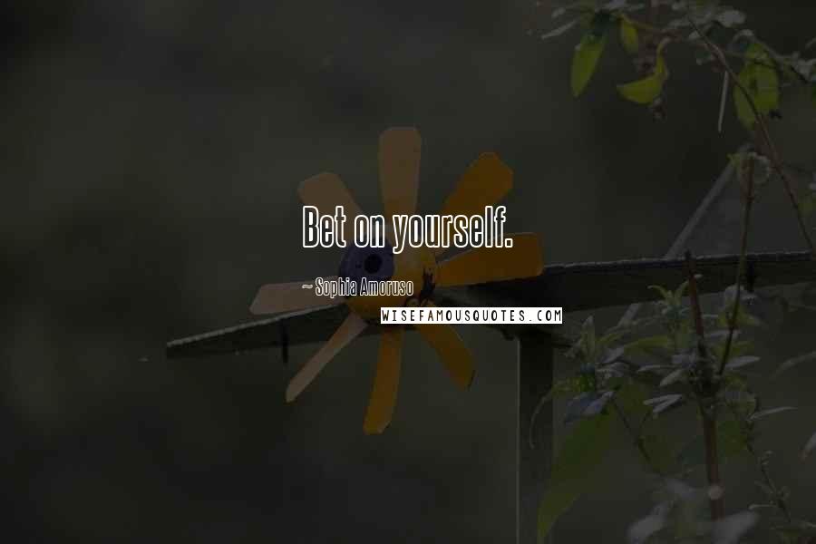 Sophia Amoruso Quotes: Bet on yourself.