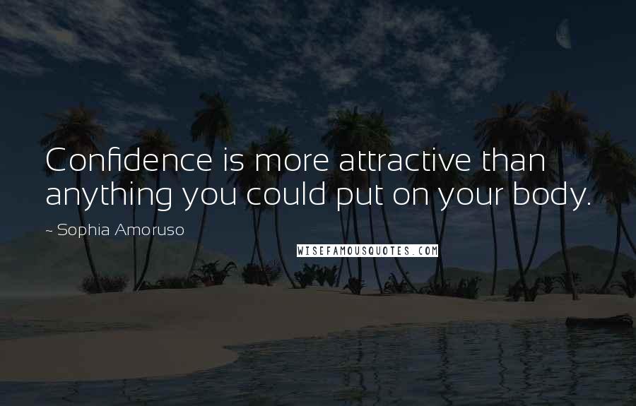 Sophia Amoruso Quotes: Confidence is more attractive than anything you could put on your body.