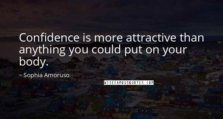 Sophia Amoruso Quotes: Confidence is more attractive than anything you could put on your body.