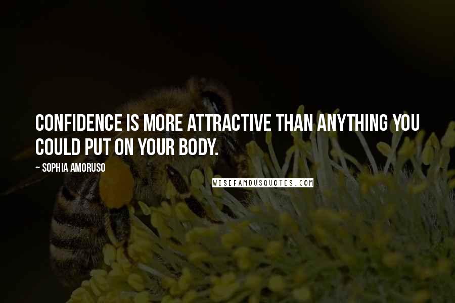 Sophia Amoruso Quotes: Confidence is more attractive than anything you could put on your body.