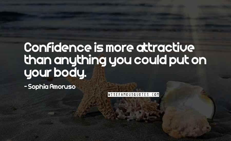 Sophia Amoruso Quotes: Confidence is more attractive than anything you could put on your body.