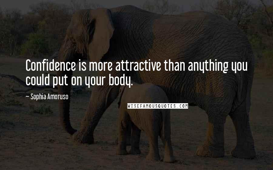 Sophia Amoruso Quotes: Confidence is more attractive than anything you could put on your body.