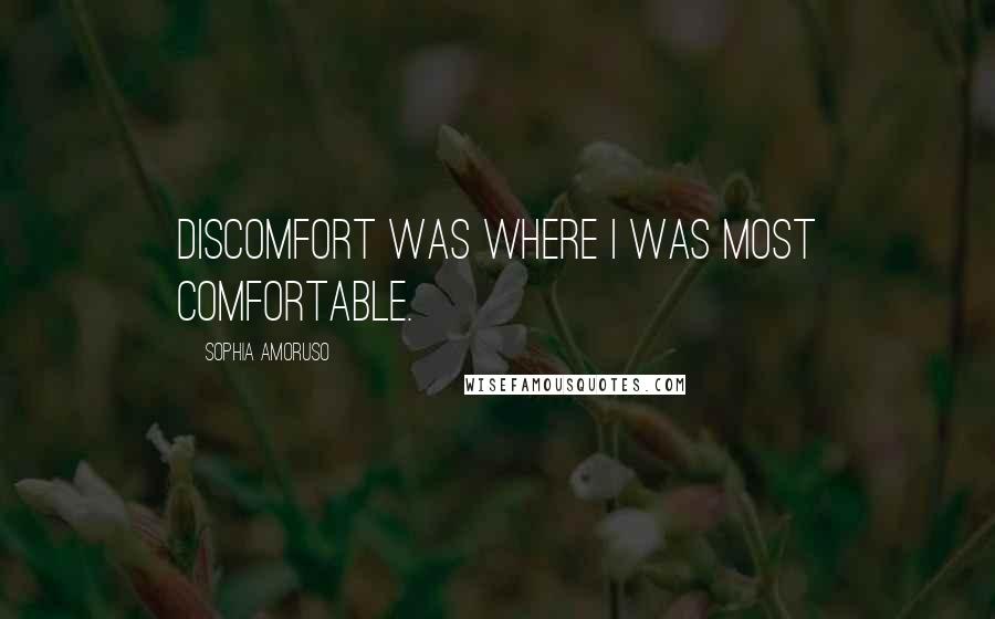 Sophia Amoruso Quotes: Discomfort was where I was most comfortable.