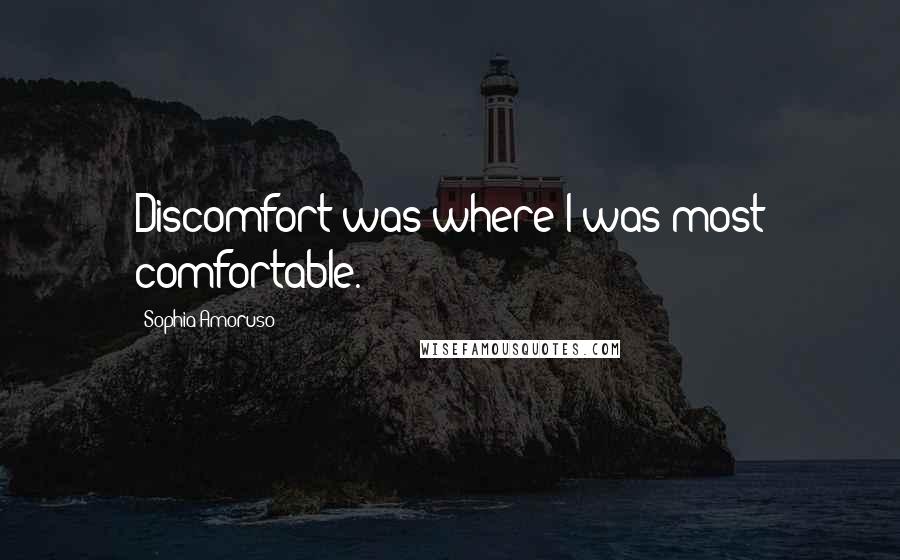 Sophia Amoruso Quotes: Discomfort was where I was most comfortable.